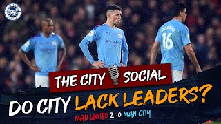 ARE MAN CITY LACKING LEADERSHIP? | THE CITY SOCIAL | MAN UNITED 2-0 MAN CITY
