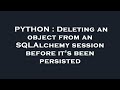 PYTHON : Deleting an object from an SQLAlchemy session before it's been persisted