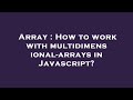 Array : How to work with multidimensional-arrays in Javascript?