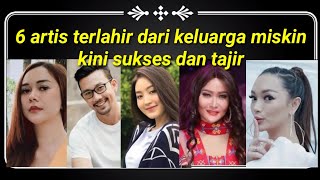 6 artis terlahir dari keluarga miskin || kini sukses dan tajir