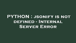 PYTHON : jsonify is not defined - Internal Server Error