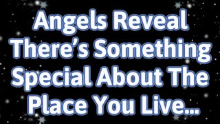 Angels Reveal There’s Something Special About The Place You Live...