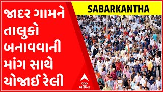 સાબરકાંઠાના જાદર ગામને તાલુકો બનાવવાની માંગ સાથે યોજાઈ રેલી