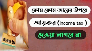 কোন কোন আয়ের উপরে আয়কর দিতে হবে না /কোন কোন আয় আয়কর মুক্ত/ Tax Free and TAX exempted Income-NEW