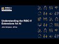 Understanding the RISC-V Extensions for AI - John Simpson, SiFive