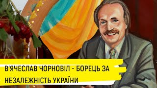 В'ячеслав Чорновіл - борець за незалежність України