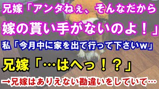 【修羅場】兄嫁「アンタねぇ、そんなだから嫁の貰い手がないのよ！」私「今月中に家を出て行って下さいｗ」兄嫁「…はへっ！？」→兄嫁はありえない勘違いをしていて…