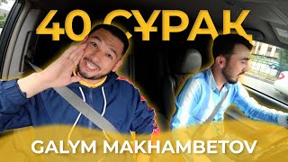 40 СҰРАҚ - GALYM MAKHAMBETOV (БІРІНШІ ТОЛЫҚ СҰХБАТ)