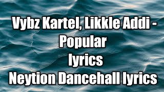 Vybz Kartel, Likkle Addi - Popular (lyrics)  [Neytion Dancehall lyrics]
