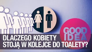 Dlaczego kobiety stoją w kolejce do toalety? | GOOD IDEA