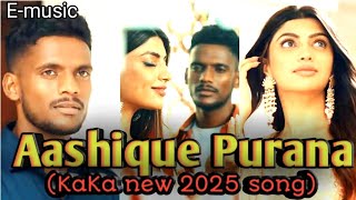 Aashigue purana || आशिक पुराना || new KaKa songs in 2025 || 🎵🎵🎵#kakanewsong #kaka #kakasongs