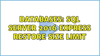 Databases: SQL Server 2016 Express restore size limit