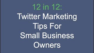 12 Twitter Marketing Tips for Small Business Owners & Marketers