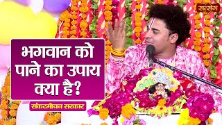 भगवान को पाने का उपाय क्या है ? Sankat Mochan Sarkar ke Pravachan | Satsang TV