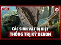 CÁC SINH VẬT KỲ DỊ ĐẠI DIỆN CHO SỰ SỐNG KỶ DEVON