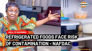 Refrigerated Food Up To 3 Days And More Can Be Fatal - NAFDAC Director General