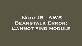 NodeJS : AWS Beanstalk Error: Cannot find module