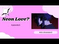 Neon Love? episode3  the fear