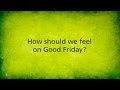 How should we feel on Good Friday?