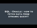 SQL : Oracle : how to fetch data from dynamic query?