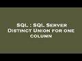 SQL : SQL Server Distinct Union for one column
