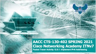 AACC - Spring 2021 CTS-130 CCNA ITNv7 Packet Tracer 12.9.1: Configure IPv6 Subnets \u0026 Addressing