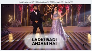 Ladki Badi Anjani Hai || Bandish & Nan's Wedding Dance Performance | Sangeet
