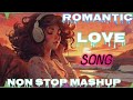 Romantic Love Song [LOFI+ Mashup]  NON STOP 🛑+ Love Song Use Headphone And Feel Song #said #lofi