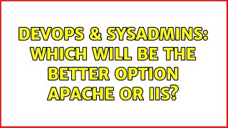 DevOps & SysAdmins: Which will be the better option Apache or IIS? (3 Solutions!!)
