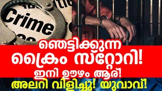 ഞെട്ടിക്കുന്ന ക്രൈം സ്റ്റോറി! ഇനി ഊഴം ആര്! അലറി വിളിച്ചു! യുവാവ്!