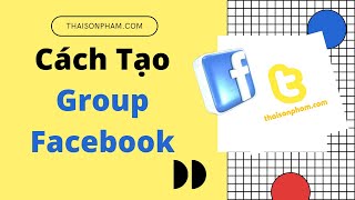 Cách Tạo Group Facebook Và Bán Hàng Hiệu Quả | Thai Son Pham