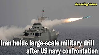 Iran holds large-scale military drill after US navy confrontation.