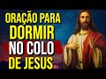 ORAÇÃO PARA DORMIR NO COLO DE JESUS