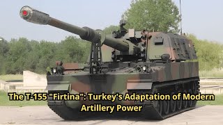 The T 155 Firtina Turkey's Adaptation of Modern Artillery Power