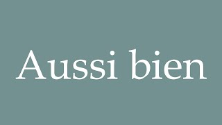 How to Pronounce ''Aussi bien'' (Just as well) Correctly in French