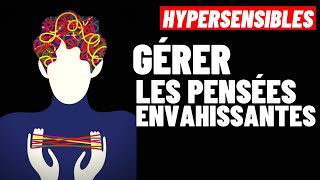 HYPERSENSIBLES:  3 CONSEILS POUR  SE DÉBARRASSER DES PENSÉES ENVAHISSANTES