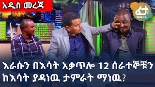 Ethiopia: እራሱን በእሳት አቃጥሎ 12 ሰራተኞቹን ከእሳት ያዳነዉ ታምራት ማነዉ?