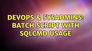 DevOps & SysAdmins: Batch Script With SQLCMD Usage (2 Solutions!!)
