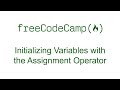 Initializing Variables with the Assignment Operator - Free Code Camp