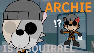 ARCHIE IS A SQUIRREL?!