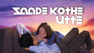 Saade Kothe Utte - Slowed x Reverb | Ammy Virk | Nimrat Khair | Saunkan Saunkne