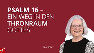 «Psalm 16 – Ein Weg in den Thronraum Gottes» mit Lilo Keller  |  vom 10. Dezember 2024