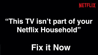 Netflix Error: "This TV isn't part of your Netflix Household"  -  Fix it Now
