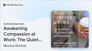 Awakening Compassion at Work: The Quiet Power… by Monica Worline · Audiobook preview