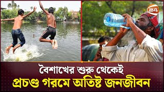 দেশের ৬ জেলায় তীব্র তাপপ্রবাহ: গরমে অতিষ্ট জনজীবন  | Hot Weather | Heatwave | Channel 24