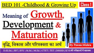 Meaning of Growth, Development and Maturation | Childhood and Growing Up | B.Ed. Semester 1 |