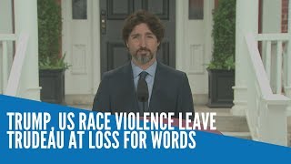 Trump, US race violence leave Trudeau at loss for words