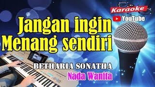 JANGAN INGIN MENANG SENDIRI - Betharia Sonatha [ KARAOKE HD ] Nada Wanita