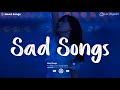 Sad Songs 💔 Sad Songs Playlist 2024 ~ Playlist That Will Make You Cry 😥