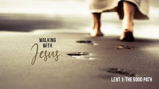 Lent 1 - Walking with Jesus: The Good Path